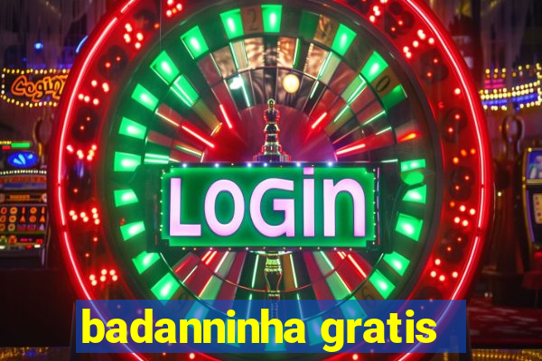 badanninha gratis